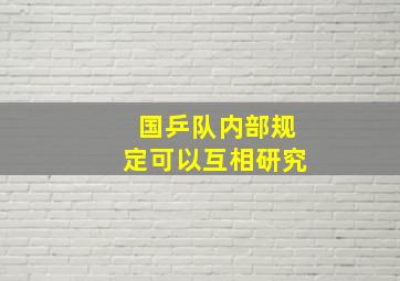 国乒队内部规定可以互相研究