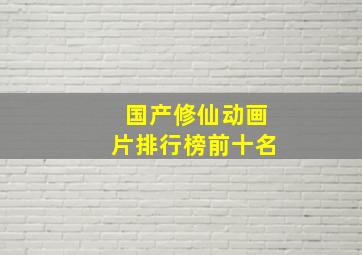 国产修仙动画片排行榜前十名