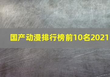 国产动漫排行榜前10名2021