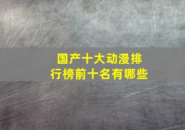 国产十大动漫排行榜前十名有哪些