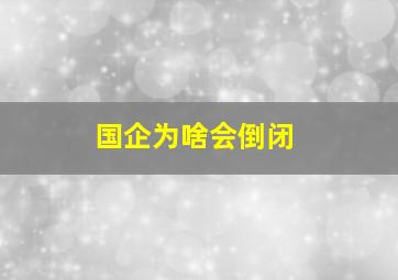 国企为啥会倒闭