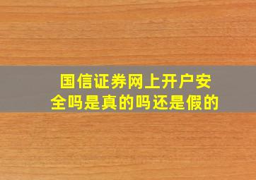 国信证券网上开户安全吗是真的吗还是假的