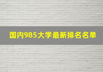 国内985大学最新排名名单