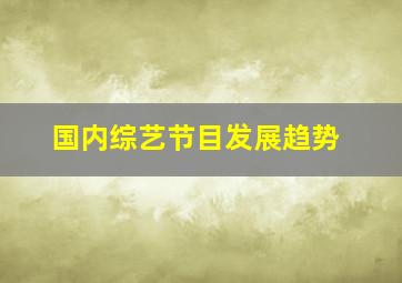 国内综艺节目发展趋势