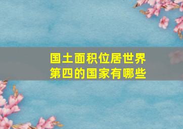 国土面积位居世界第四的国家有哪些