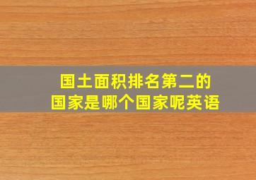 国土面积排名第二的国家是哪个国家呢英语