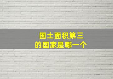 国土面积第三的国家是哪一个