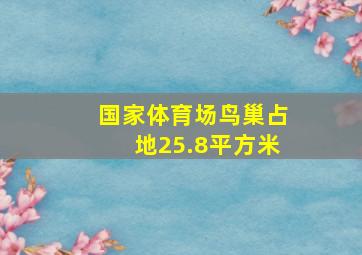 国家体育场鸟巢占地25.8平方米