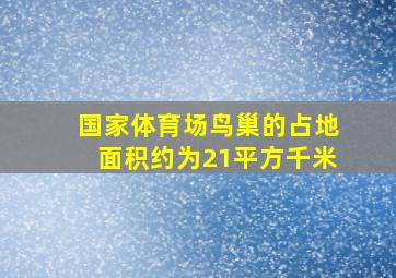 国家体育场鸟巢的占地面积约为21平方千米