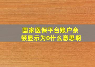 国家医保平台账户余额显示为0什么意思啊