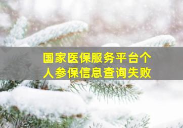 国家医保服务平台个人参保信息查询失败