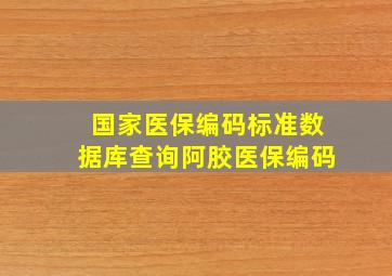 国家医保编码标准数据库查询阿胶医保编码