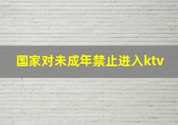 国家对未成年禁止进入ktv