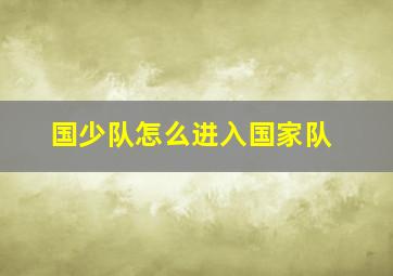 国少队怎么进入国家队