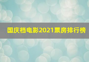 国庆档电影2021票房排行榜