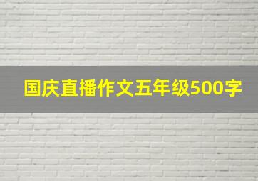 国庆直播作文五年级500字