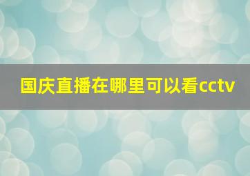 国庆直播在哪里可以看cctv