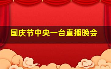 国庆节中央一台直播晚会