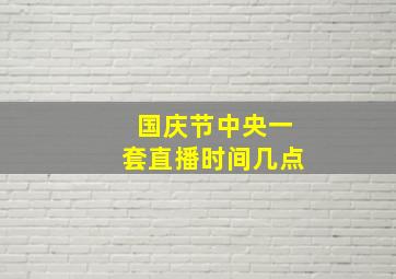 国庆节中央一套直播时间几点