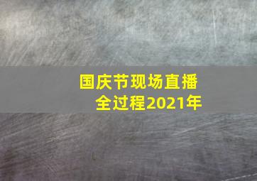 国庆节现场直播全过程2021年