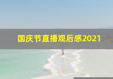 国庆节直播观后感2021