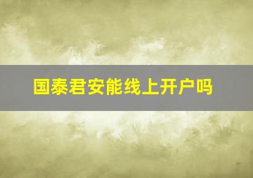 国泰君安能线上开户吗