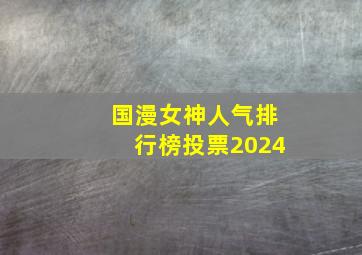 国漫女神人气排行榜投票2024