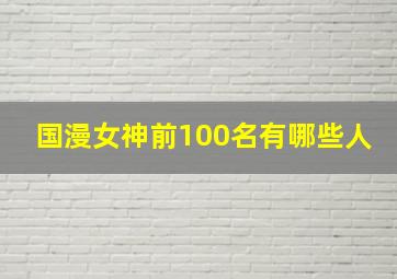 国漫女神前100名有哪些人