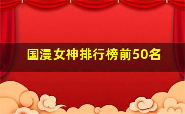 国漫女神排行榜前50名