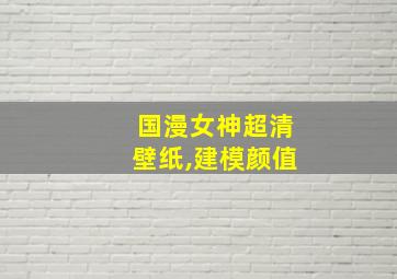 国漫女神超清壁纸,建模颜值