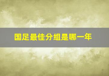 国足最佳分组是哪一年