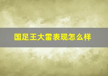 国足王大雷表现怎么样