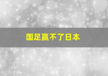 国足赢不了日本