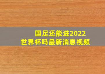 国足还能进2022世界杯吗最新消息视频