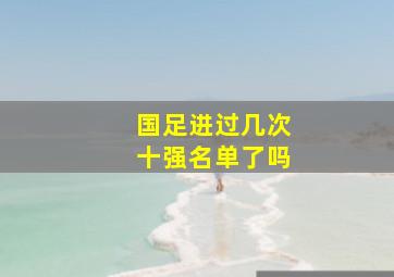 国足进过几次十强名单了吗