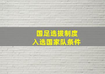 国足选拔制度入选国家队条件