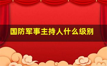 国防军事主持人什么级别