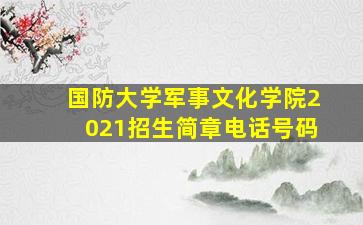 国防大学军事文化学院2021招生简章电话号码