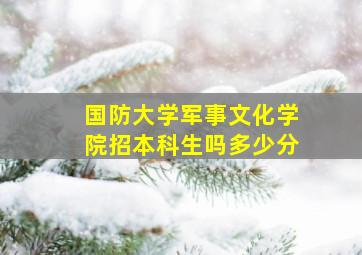 国防大学军事文化学院招本科生吗多少分