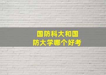 国防科大和国防大学哪个好考