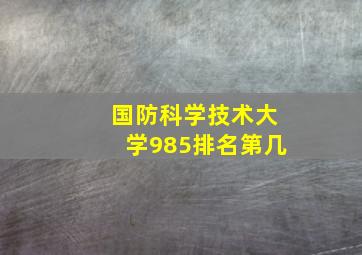 国防科学技术大学985排名第几