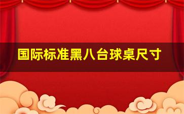 国际标准黑八台球桌尺寸