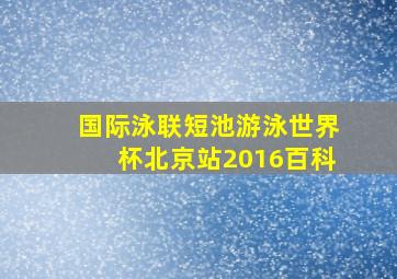 国际泳联短池游泳世界杯北京站2016百科