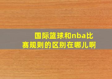 国际篮球和nba比赛规则的区别在哪儿啊