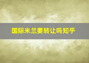 国际米兰要转让吗知乎