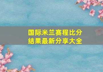 国际米兰赛程比分结果最新分享大全