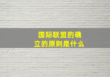 国际联盟的确立的原则是什么