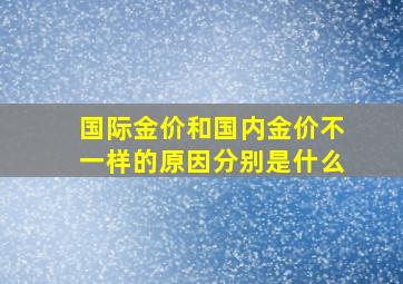 国际金价和国内金价不一样的原因分别是什么