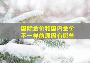 国际金价和国内金价不一样的原因有哪些