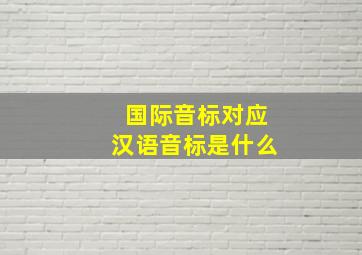 国际音标对应汉语音标是什么